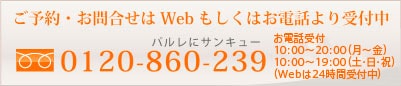 ���\��E���⍇�킹�� Web �������͂��d�b����t��
�_�C���� 0120-860-239 �@���d�b��t10:00�`19:00
�iWeb��24���Ԏ�t���j