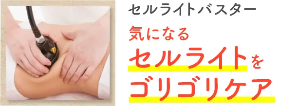 ③セルライトバスター：気になるセルライトをゴリゴリケア