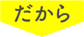 だから