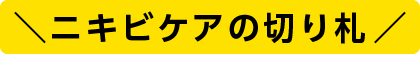 ニキビケアの切り札