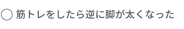 筋トレをしたら逆に脚が太くなった