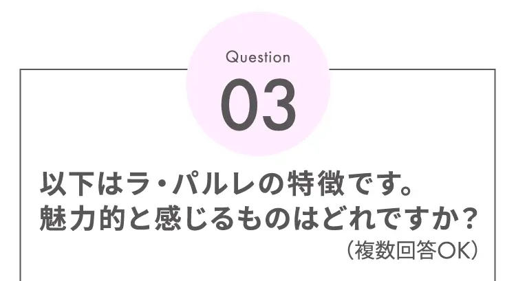 Question03 以下はラ・パルレの特徴です。魅力的と感じるものはどれですか?（複数回答OK）