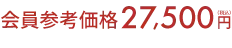 会員参考価格 27,500円（税込）が・・・