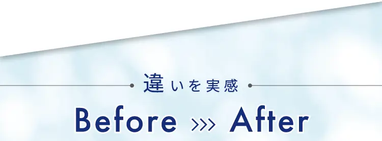 違いを実感 Before→After