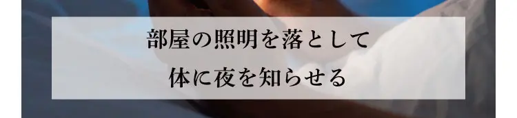 部屋の照明を落として体に夜を知らせる