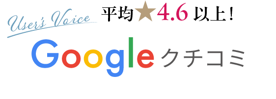 Users Voice 平均4.6以上！Google クチコミ