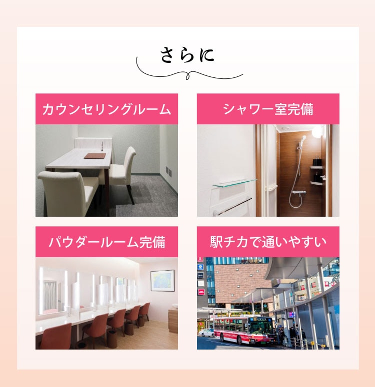さらに カウンセリングルーム シャワー室完備 パウダールーム完備 駅チカで通いやすいなど、高い利便性