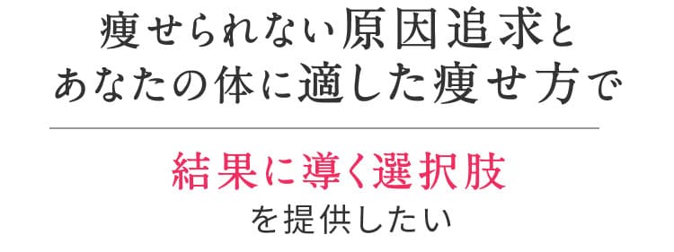痩せられない原因追求とあなたの体に適した痩せ方で 結果に導く選択肢を提供したい