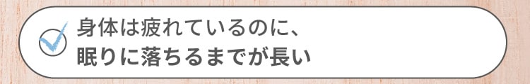 身体は疲れているのに、眠りに落ちるまでが長い