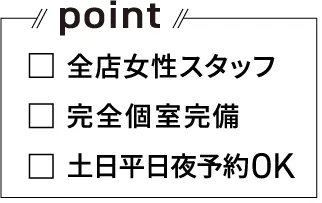 point！ 全店女性スタッフ 完全個室完備 土日平日夜予約OK
