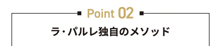 point02 ラ・パルレ独自のメソッド