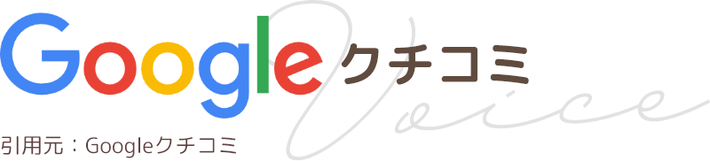 「Googleクチコミ・review」引用元：Googleクチコミ