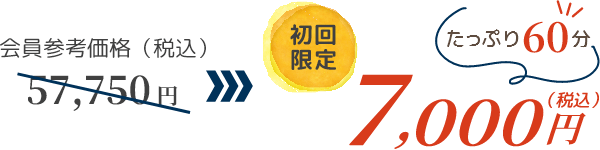 会員参考価格（税込）38,500 円 →　初回限定（税込）7,000円　たっぷり60分